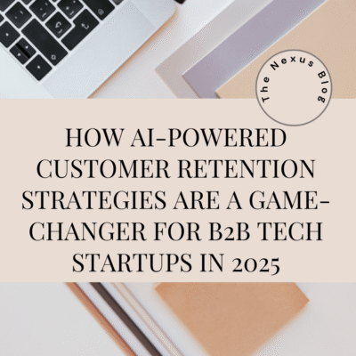 How AI-Powered Customer Retention Strategies Are a Game-Changer for B2B Tech Startups in 2025